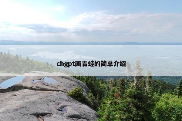 chgpt画青蛙的简单介绍