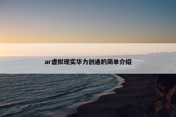 ar虚拟现实华力创通的简单介绍