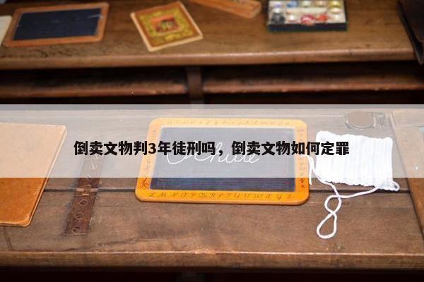 倒卖文物判3年徒刑吗，倒卖文物如何定罪