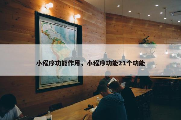 小程序功能作用，小程序功能21个功能