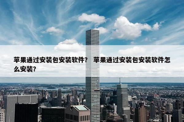 苹果通过安装包安装软件？ 苹果通过安装包安装软件怎么安装？