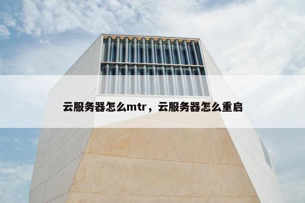 云服务器怎么mtr，云服务器怎么重启