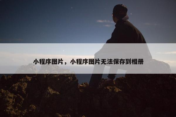 小程序图片，小程序图片无法保存到相册