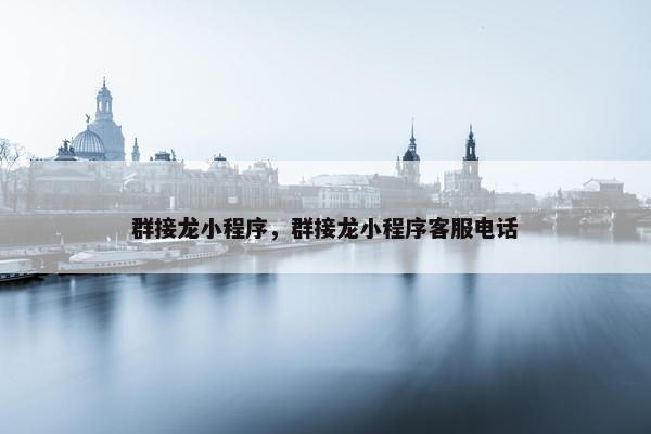 群接龙小程序，群接龙小程序客服电话