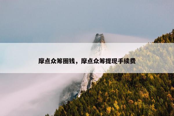 摩点众筹圈钱，摩点众筹提现手续费