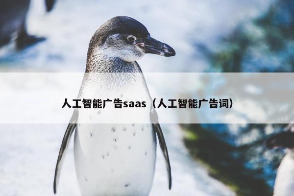 人工智能广告saas（人工智能广告词）