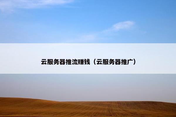 云服务器推流赚钱（云服务器推广）