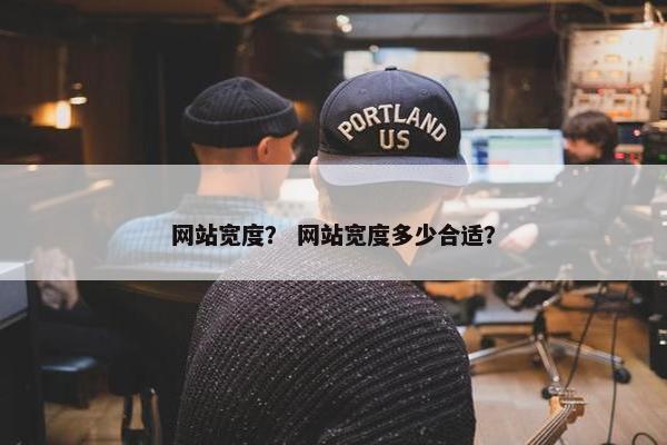 网站宽度？ 网站宽度多少合适？
