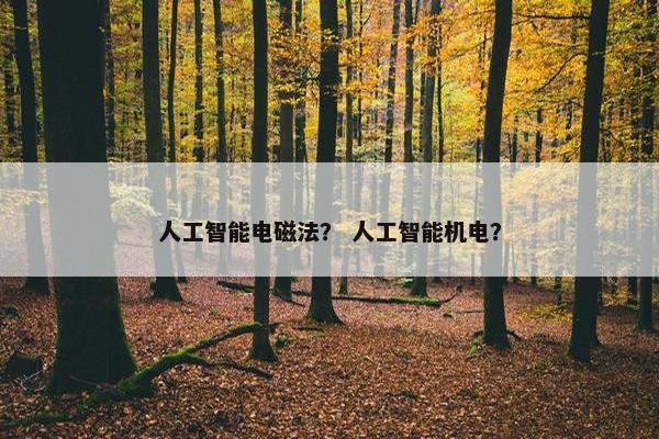 人工智能电磁法？ 人工智能机电？