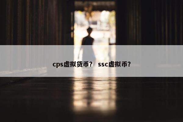 cps虚拟货币？ ssc虚拟币？