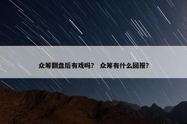 众筹翻盘后有戏吗？ 众筹有什么回报？