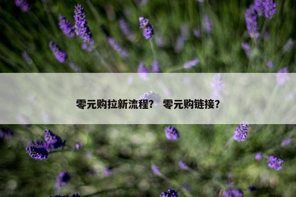 零元购拉新流程？ 零元购链接？
