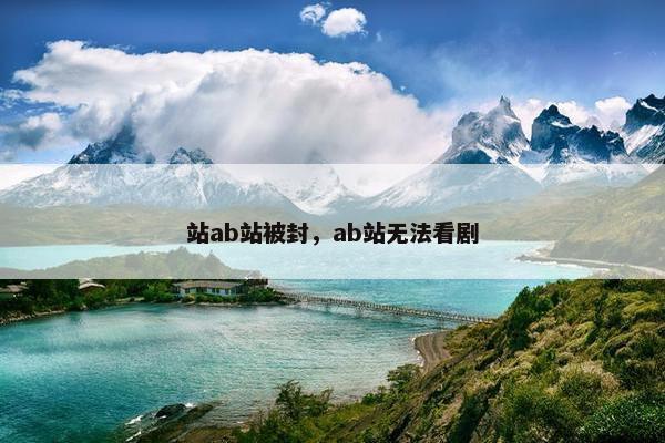 站ab站被封，ab站无法看剧