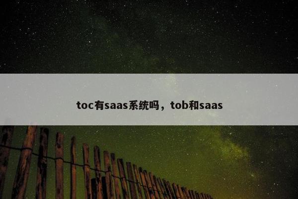 toc有saas系统吗，tob和saas