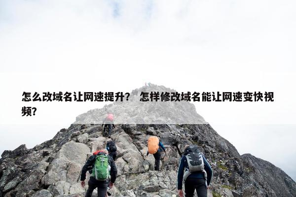 怎么改域名让网速提升？ 怎样修改域名能让网速变快视频？