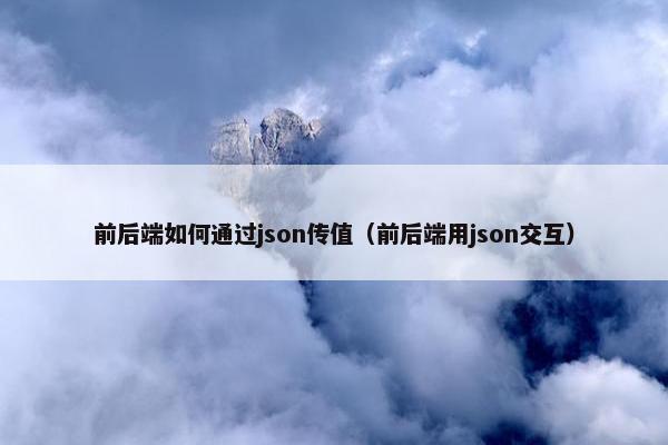 前后端如何通过json传值（前后端用json交互）