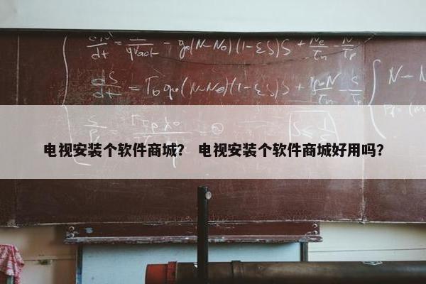 电视安装个软件商城？ 电视安装个软件商城好用吗？