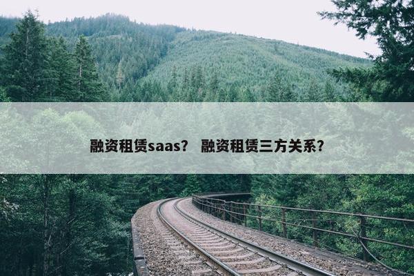融资租赁saas？ 融资租赁三方关系？