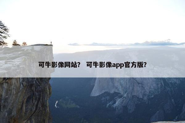 可牛影像网站？ 可牛影像app官方版？
