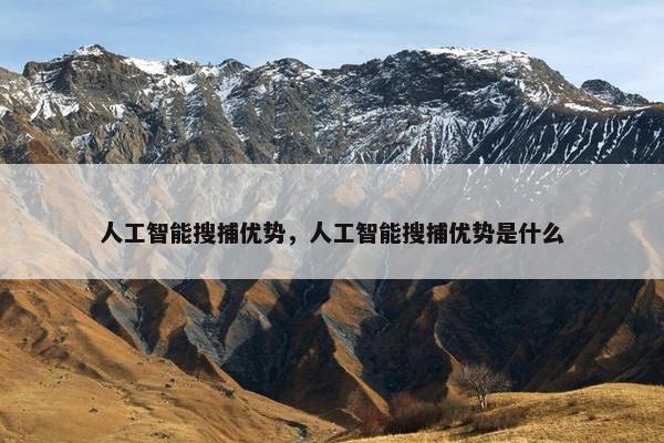 人工智能搜捕优势，人工智能搜捕优势是什么