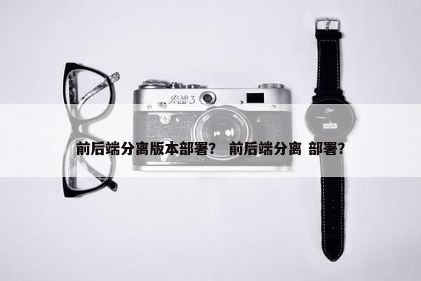 前后端分离版本部署？ 前后端分离 部署？
