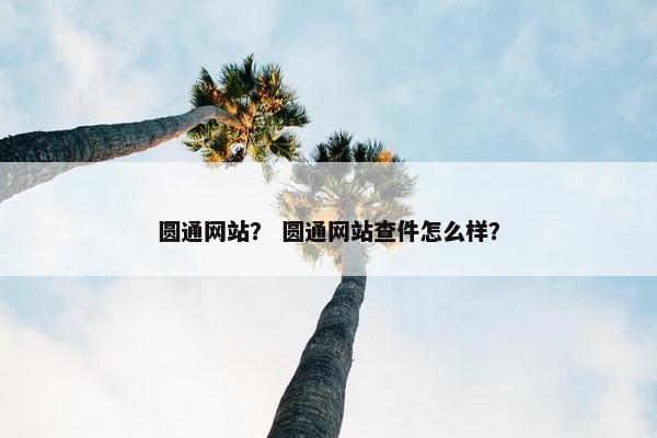 圆通网站？ 圆通网站查件怎么样？
