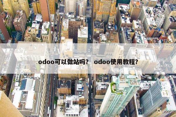 odoo可以做站吗？ odoo使用教程？