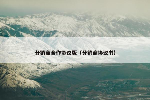 分销商合作协议版（分销商协议书）