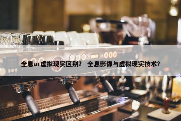 全息ar虚拟现实区别？ 全息影像与虚拟现实技术？