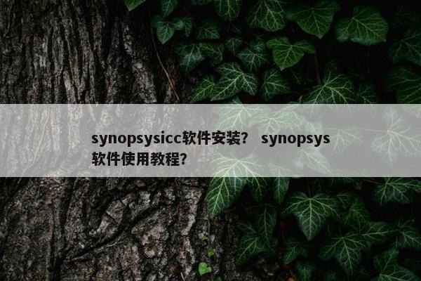 synopsysicc软件安装？ synopsys软件使用教程？