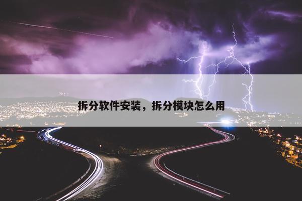 拆分软件安装，拆分模块怎么用