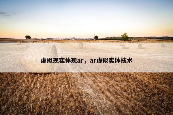 虚拟现实体现ar，ar虚拟实体技术