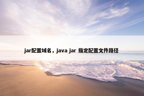 jar配置域名，java jar 指定配置文件路径