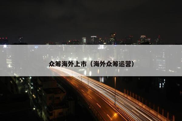 众筹海外上市（海外众筹运营）