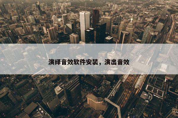 演绎音效软件安装，演出音效