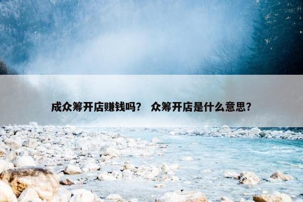成众筹开店赚钱吗？ 众筹开店是什么意思？