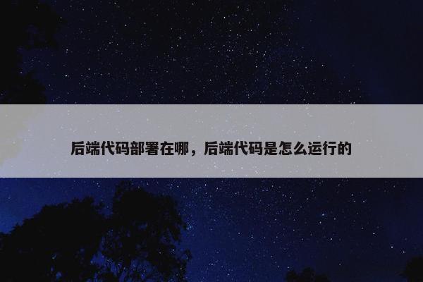 后端代码部署在哪，后端代码是怎么运行的