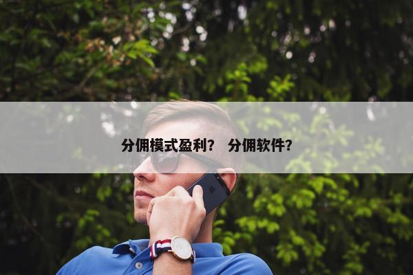 分佣模式盈利？ 分佣软件？