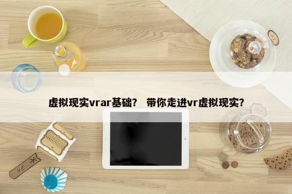 虚拟现实vrar基础？ 带你走进vr虚拟现实？
