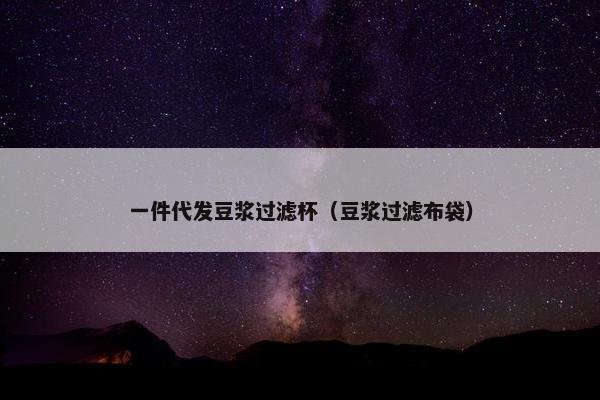 一件代发豆浆过滤杯（豆浆过滤布袋）