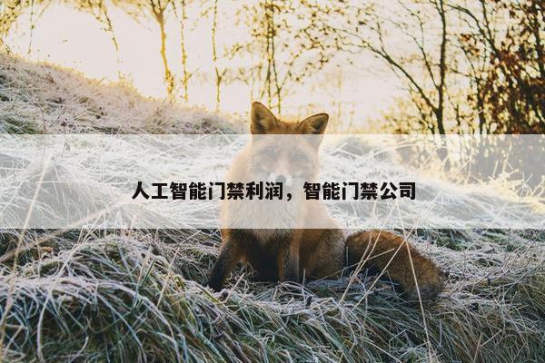 人工智能门禁利润，智能门禁公司