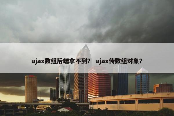 ajax数组后端拿不到？ ajax传数组对象？
