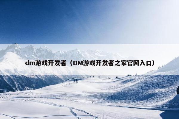 dm游戏开发者（DM游戏开发者之家官网入口）