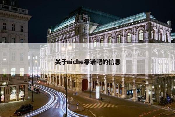 关于niche靠谱吧的信息