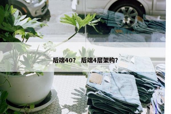 后端40？ 后端4层架构？