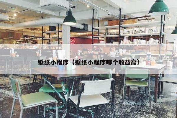 壁纸小程序（壁纸小程序哪个收益高）