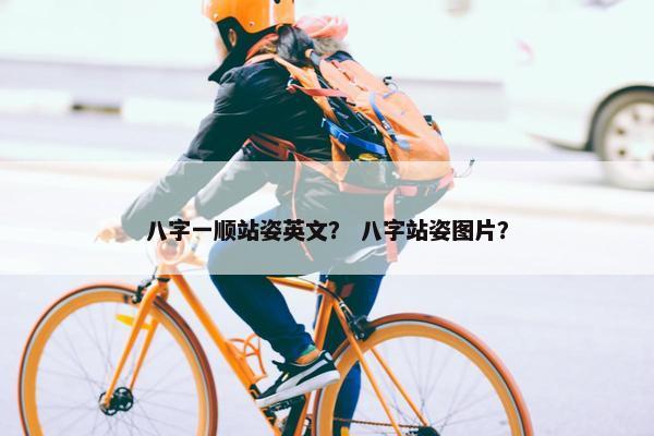 八字一顺站姿英文？ 八字站姿图片？