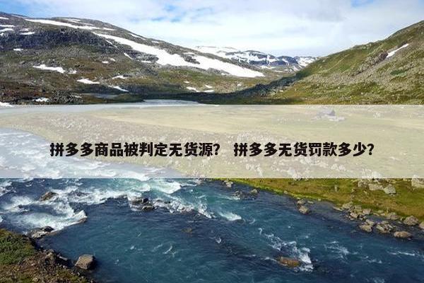 拼多多商品被判定无货源？ 拼多多无货罚款多少？