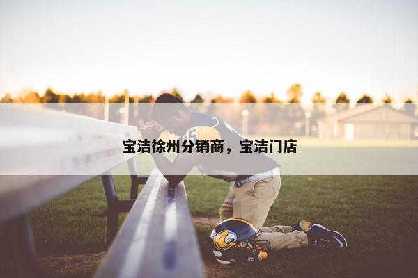 宝洁徐州分销商，宝洁门店