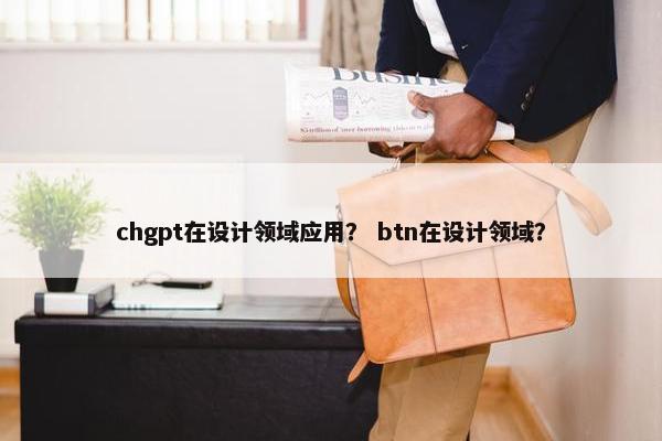 chgpt在设计领域应用？ btn在设计领域？
